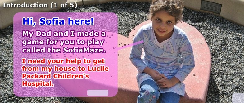 Hi, Sofia here! Help me get through the maze from my house to Lucile Packard Children's Hospital.